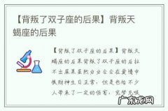 【背叛了双子座的后果】背叛天蝎座的后果