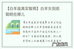 【白羊座真实智商】白羊女到底聪明在哪儿