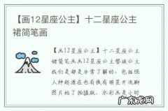 【画12星座公主】十二星座公主裙简笔画