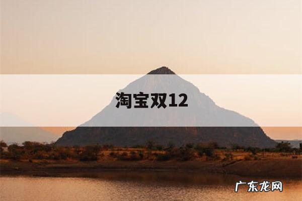 淘宝双12「淘宝双12有活动吗」