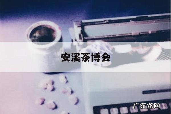 安溪茶博会「安溪茶博会店面出售」