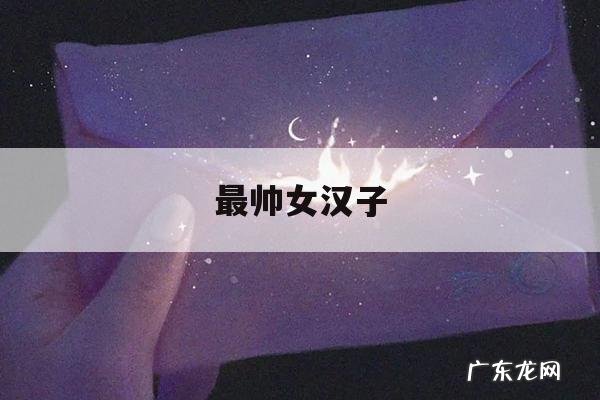 最帅女汉子-帅气的女汉子