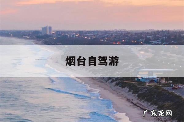 烟台自驾游-烟台自驾游疫情防控要求