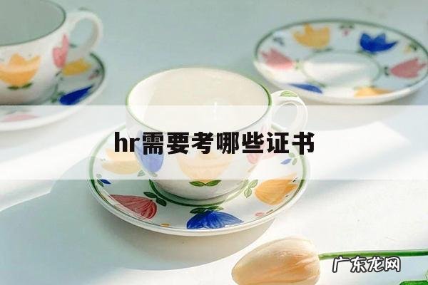 hr需要考哪些证书「HR需要考什么证」