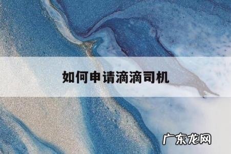 如何申请滴滴司机「怎么申请滴滴司机」