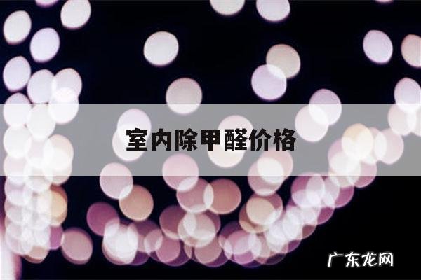 室内除甲醛价格,除甲醛多少钱