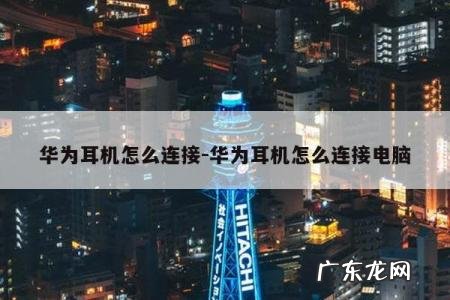华为耳机怎么连接-华为耳机怎么连接电脑