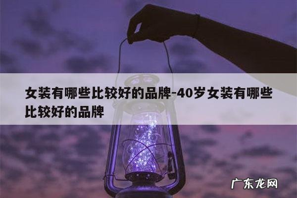 女装有哪些比较好的品牌-40岁女装有哪些比较好的品牌