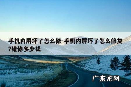 手机内屏坏了怎么修-手机内屏坏了怎么修复?维修多少钱