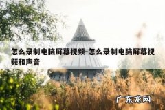 怎么录制电脑屏幕视频-怎么录制电脑屏幕视频和声音