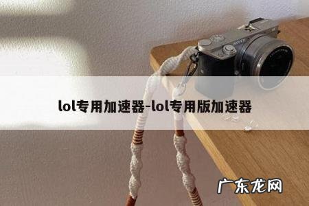 lol专用加速器-lol专用版加速器