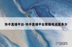 快手直播平台-快手直播平台客服电话是多少