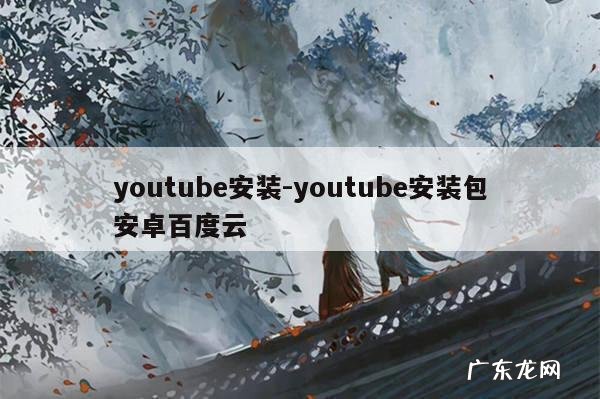 youtube安装-youtube安装包安卓百度云