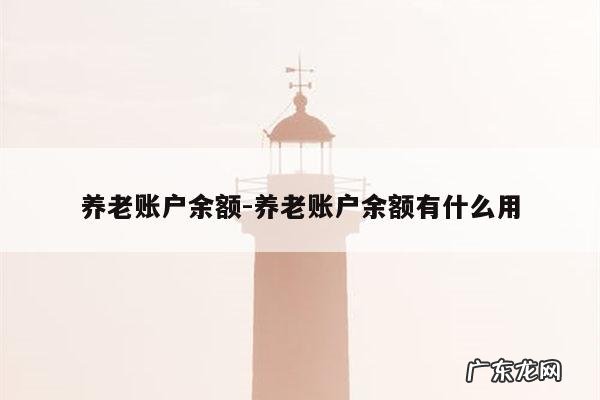 养老账户余额-养老账户余额有什么用