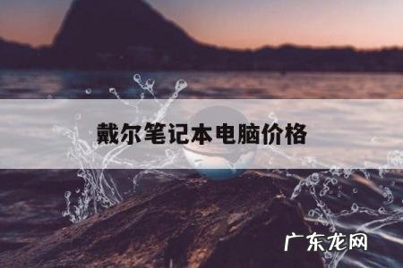 戴尔笔记本电脑价格,戴尔笔记本电脑价格一览表DeILG155511