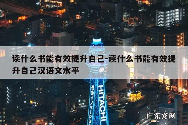 读什么书能有效提升自己-读什么书能有效提升自己汉语文水平