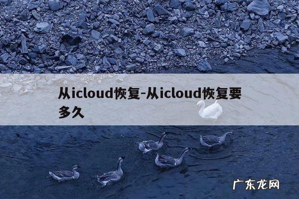 从icloud恢复-从icloud恢复要多久