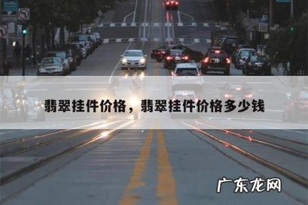 翡翠挂件价格,翡翠挂件价格多少钱