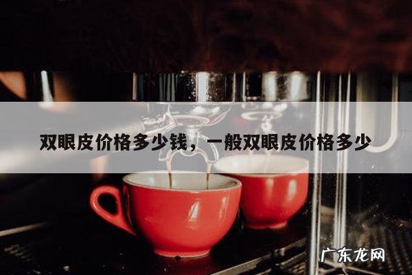 双眼皮价格多少钱，一般双眼皮价格多少