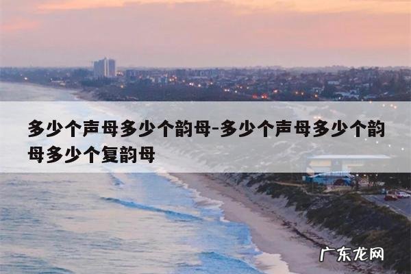 多少个声母多少个韵母-多少个声母多少个韵母多少个复韵母