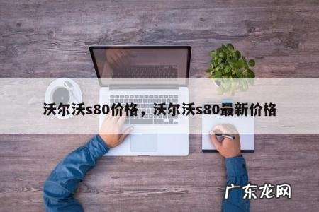 沃尔沃s80价格,沃尔沃s80最新价格