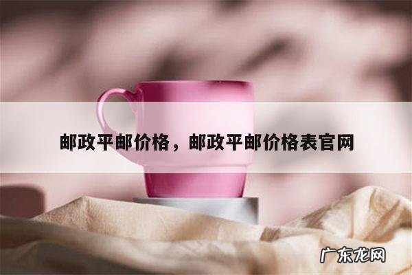 邮政平邮价格,邮政平邮价格表官网