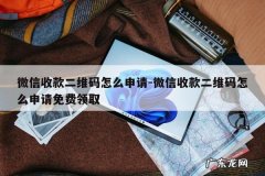 微信收款二维码怎么申请-微信收款二维码怎么申请免费领取