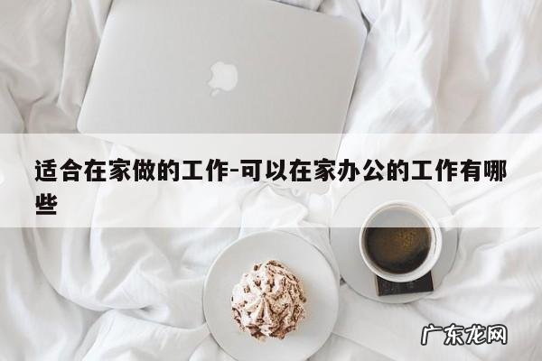 适合在家做的工作-可以在家办公的工作有哪些