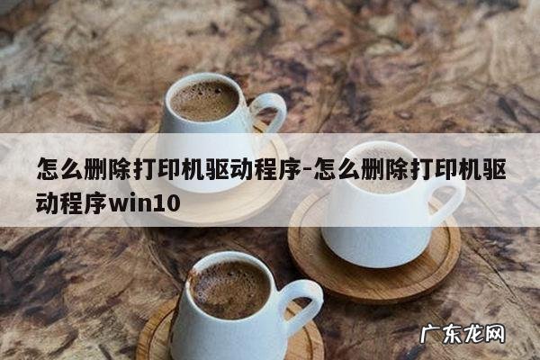 怎么删除打印机驱动程序-怎么删除打印机驱动程序win10