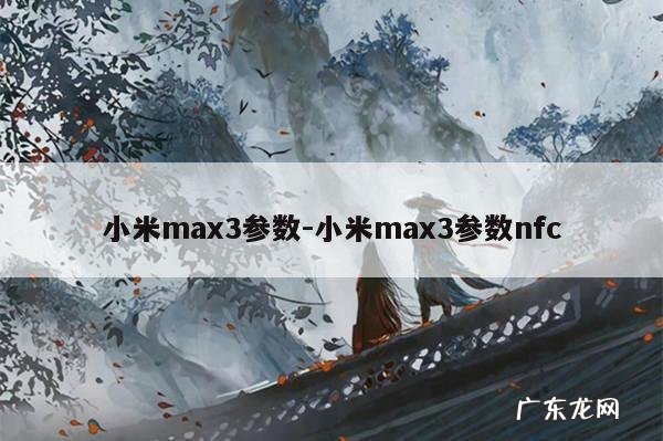 小米max3参数-小米max3参数nfc