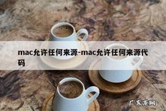 mac允许任何来源-mac允许任何来源代码