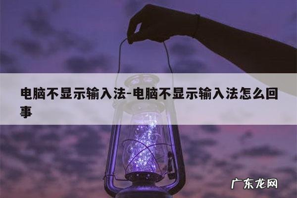 电脑不显示输入法-电脑不显示输入法怎么回事