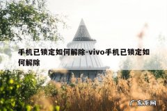 手机已锁定如何解除-vivo手机已锁定如何解除