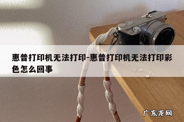惠普打印机无法打印-惠普打印机无法打印彩色怎么回事
