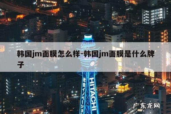 韩国jm面膜怎么样-韩国jm面膜是什么牌子