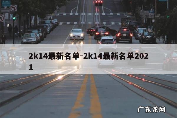 2k14最新名单-2k14最新名单2021