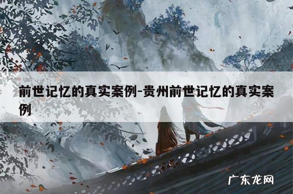 前世记忆的真实案例-贵州前世记忆的真实案例