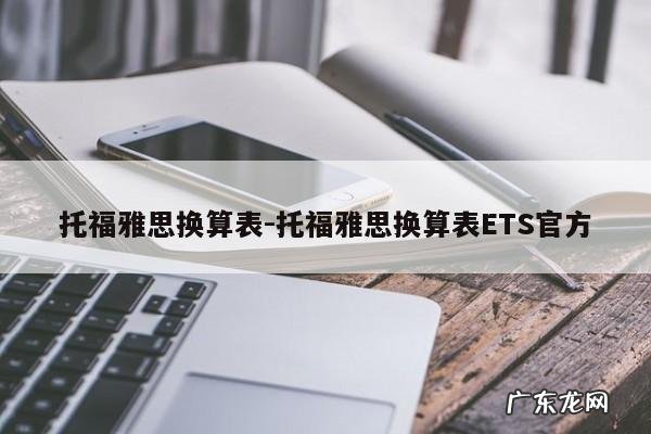 托福雅思换算表-托福雅思换算表ETS官方