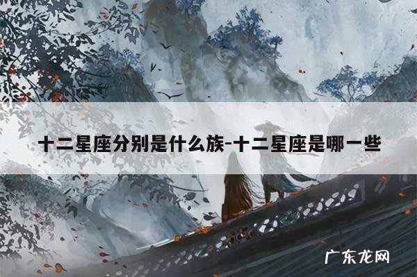十二星座分别是什么族-十二星座是哪一些