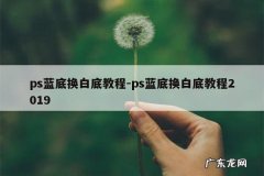 ps蓝底换白底教程-ps蓝底换白底教程2019