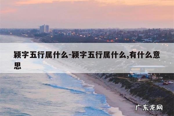 颖字五行属什么-颖字五行属什么,有什么意思