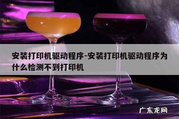 安装打印机驱动程序-安装打印机驱动程序为什么检测不到打印机