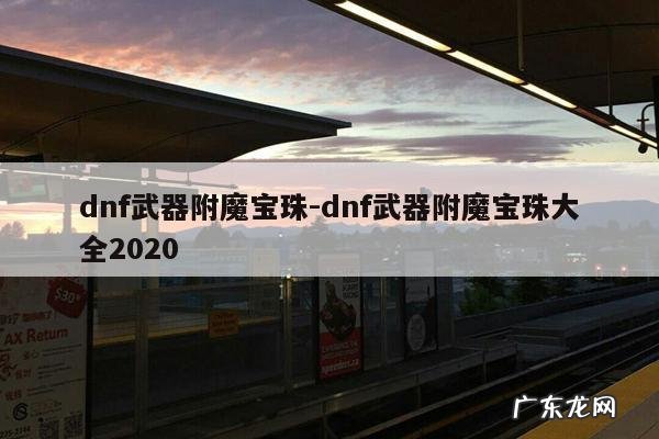 dnf武器附魔宝珠-dnf武器附魔宝珠大全2020