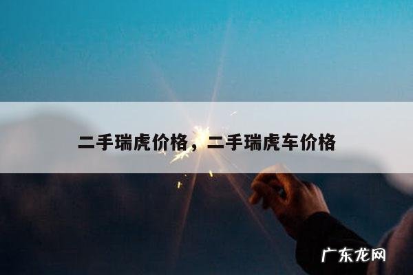 二手瑞虎价格,二手瑞虎车价格