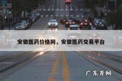 安徽医药价格网，安徽医药交易平台