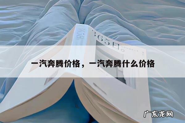 一汽奔腾价格,一汽奔腾什么价格