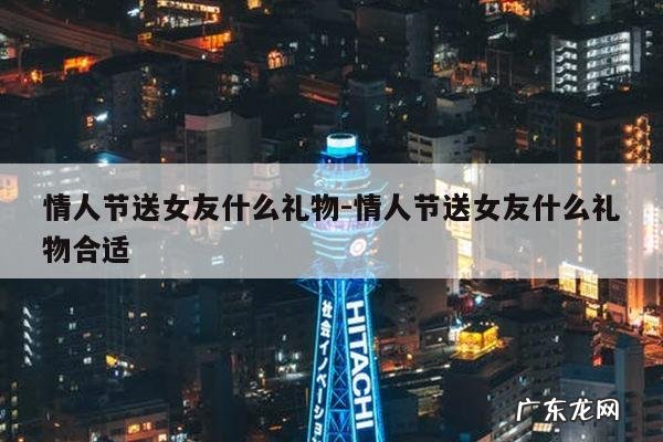 情人节送女友什么礼物-情人节送女友什么礼物合适