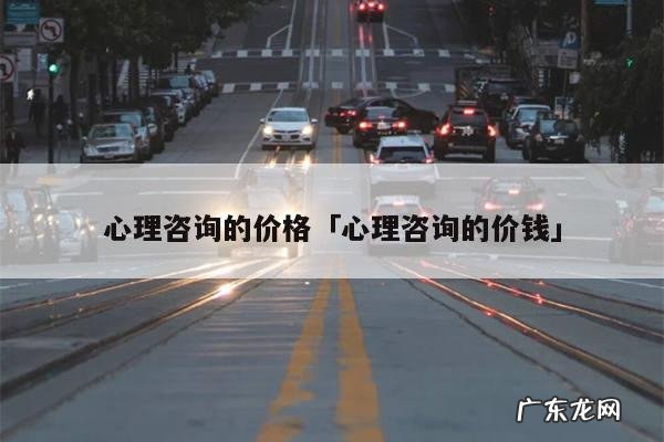 心理咨询的价格「心理咨询的价钱」