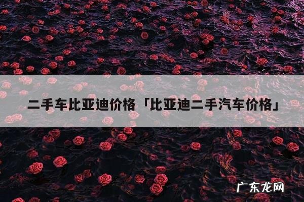 二手车比亚迪价格「比亚迪二手汽车价格」