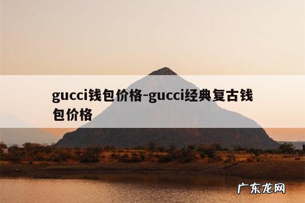 gucci钱包价格-gucci经典复古钱包价格